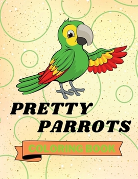 Paperback Pretty Parrots Coloring Book: Cute Parrots Coloring Book Adorable Parrots Coloring Pages for Kids 25 Incredibly Cute and Lovable Parrots Book
