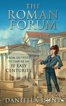 Paperback The Roman Forum: From Outpost To Empire in Ten Easy Centuries (in color) Book
