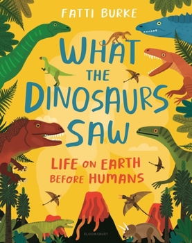 Hardcover What the Dinosaurs Saw: Life on Earth Before Humans Book