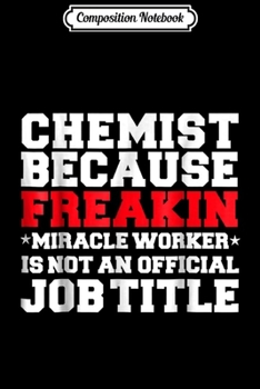 Composition Notebook: Chemist Miracle Worker Funny Chemistry Graduate Journal/Notebook Blank Lined Ruled 6x9 100 Pages