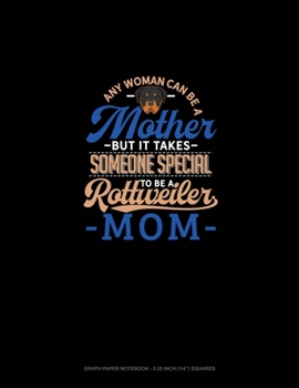 Paperback Any Woman Can Be A Mother But It Takes Someone Special To Be A Rottweiler Mommy: Graph Paper Notebook - 0.25 Inch (1/4") Squares Book