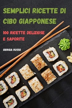 Paperback Semplici Ricette Di Cibo Giapponese: 100 Ricette Deliziose E Saporite [Italian] Book