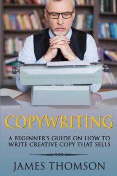 Paperback Copywriting: A Beginner's Guide on How to Write Creative Copy That Sells Book