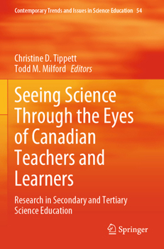 Seeing Science Through the Eyes of Canadian Teachers and Learners: Research in Secondary and Tertiary Science Education (Contemporary Trends and Issues in Science Education, 54)
