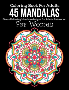 Paperback Coloring Book For Adults: 45 Mandalas: Stress Relieving Mandala designs For Adult Relaxation: For Women: Beautiful flower mandala coloring books Book