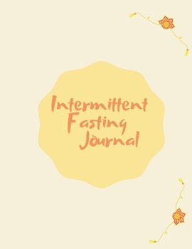 Paperback Intermittent Fasting Journal: Tracker / Planner: A week by week Journal to record plans, times and Weight Loss Results. 6 Types of Intermittent Fast Book