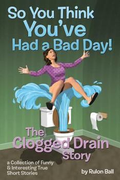 Paperback The Clogged Drain Story So you think you had a bad day Book