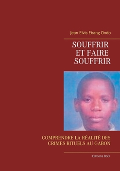 Paperback Souffrir et faire souffrir: Comprendre La Réalité Des Crimes Rituels Au Gabon [French] Book
