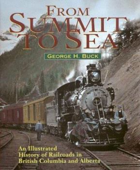 Hardcover From Summit to Sea: An Illustrated History of Railroads in British Columbia and Alberta Book