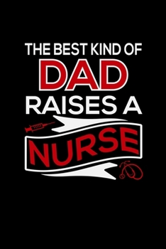 The Best Kind Of DAD ralses a nurse: Best Nurse inspirationl gift for nurseeing student Blank line journal school size notebook for nursing student ... Practitioner Gift, Graduation Gift for Nurses