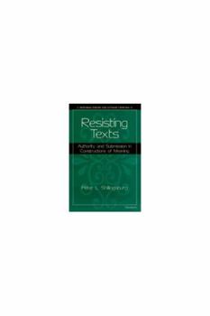 Hardcover Resisting Texts: Authority and Submission in Constructions of Meaning Book