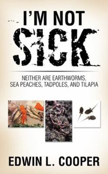 Paperback I'm Not Sick: Neither are Earthworms, Sea Peaches, Tadpoles, and Tilapia Book