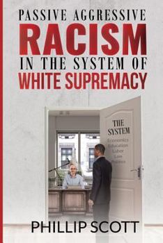 Paperback Passive Aggressive Racism in the System of White Supremacy Book