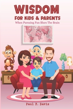 Paperback Wisdom for Kids & Parents: When Pursuing Fun Blurs The Brain Book