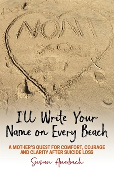 Paperback I'll Write Your Name on Every Beach: A Mother's Quest for Comfort, Courage and Clarity After Suicide Loss Book