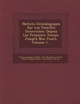 Paperback Notices Genealogiques Sur Les Familles Genevoises: Depuis Les Premiers Temps, Jusqu'a Nos Jours, Volume 1... [French] Book