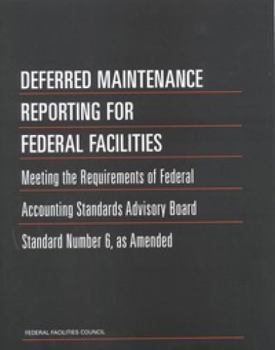 Deferred Maintenance Reporting for Federal Facilities: Meeting the Requirements of Federal Accounting Standards Advisory Board Standard Number 6, as A