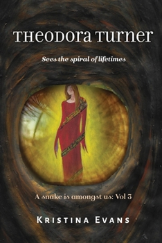 Theodora Turner: Sees the spiral of lifetimes - Book #3 of the A snake is amongst us