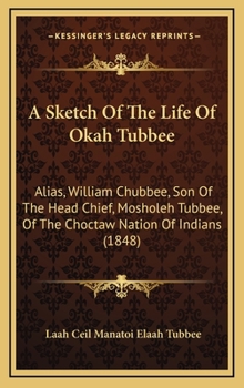 A Sketch of the Life of Okah Tubbee: Alias, William Chubbee, Son of the Head Chief, Mosholeh Tubbee, of the Choctaw Nation of Indians