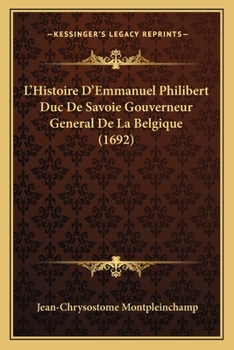 L'Histoire D'Emmanuel Philibert Duc De Savoie Gouverneur General De La Belgique (1692)