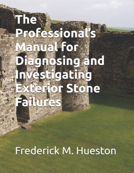 Paperback The Professional's Manual for Diagnosing and Investigating Exterior Stone Failures Book