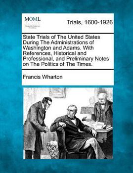 Paperback State Trials of The United States During The Administrations of Washington and Adams. With References, Historical and Professional, and Preliminary No Book