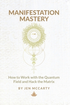 Hardcover Manifestation Mastery: How to Work with the Quantum Field and Hack the Matrix Book