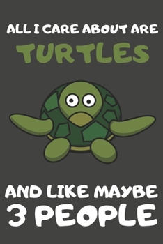 Paperback All I Care About Are Turtles And Like Maybe 3 People: Turtle Gifts Lined Notebooks, Journals, Planners and Diaries to Write In - For Turtle Lovers Book