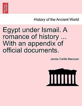 Paperback Egypt Under Ismail. a Romance of History ... with an Appendix of Official Documents. Book