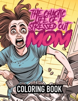 The Chaotic Life of a Stressed Out Mom Adult Coloring Book: The joy and horror of being a mom is a coloring book of dark humor based on exaggerating ... true, false and fun! Color your mood, moms! B0CMZLS62F Book Cover