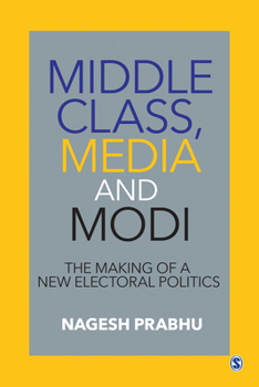 Paperback Middle Class, Media and Modi: The Making of a New Electoral Politics Book