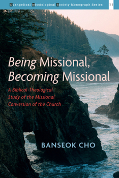 Being Missional, Becoming Missional: A Biblical-Theological Study of the Missional Conversion of the Church