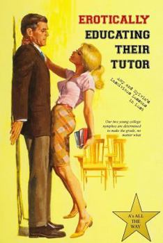 Paperback Erotically Educating their Tutor: Amy and Sylvia's Lascivious Lessons in Lust Book