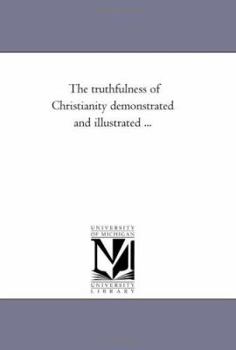 The truthfulness of Christianity demonstrated and illustrated ...