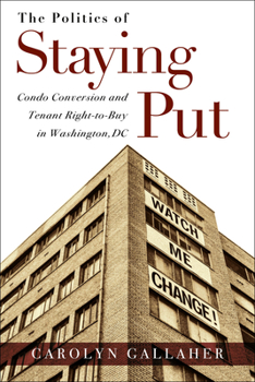 Paperback The Politics of Staying Put: Condo Conversion and Tenant Right-to-Buy in Washington, DC Book