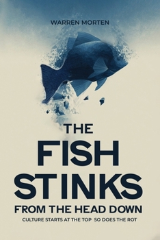 Paperback The Fish Stinks From the Head: Culture Starts at the Top So Does the Rot Book