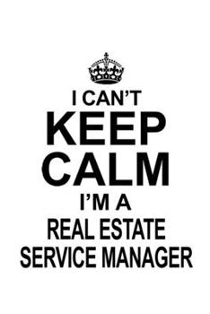 Paperback I Can't Keep Calm I'm A Real Estate Service Manager: Original Real Estate Service Manager Notebook, Real Estate Service Managing/Organizer Journal Gif Book