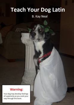 Perfect Paperback Teach Your Dog Latin: Your Introduction to Latin, an Eminently Practical Language for Man and Beast Book