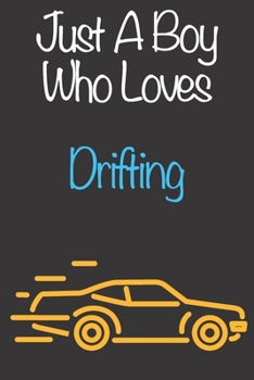 Just A Boy Who Loves Drifting: Gift Notebook for Drifting Lovers, Great Gift for a Boy who likes Motorised Sports, Christmas Gift Book for Drifting Player and Coach, Journal to Write in and Lined Note