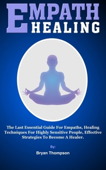 Paperback Empath Healing: The Last Essential Guide For Empaths, Healing Techniques For Highly Sensitive People, Effective Strategies To Become A Book