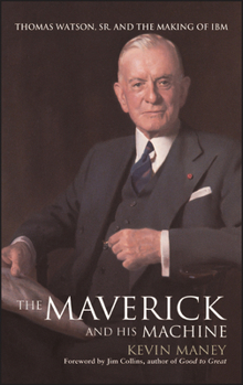 Hardcover The Maverick and His Machine: Thomas Watson, Sr. and the Making of IBM Book
