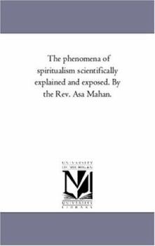 Paperback The Phenomena of Spiritualism Scientifically Explained and Exposed. by the Rev. Asa Mahan. Book