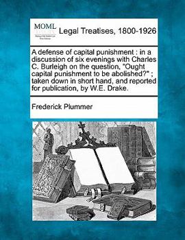 Paperback A Defense of Capital Punishment: In a Discussion of Six Evenings with Charles C. Burleigh on the Question, "Ought Capital Punishment to Be Abolished?" Book