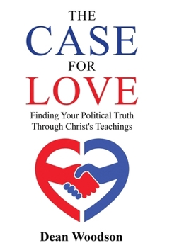 The Case for Love: Finding Your Political Truth Through Christ's Teachings (The American Conscience)