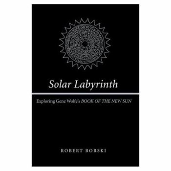 Paperback Solar Labyrinth: Exploring Gene Wolfe's BOOK OF THE NEW SUN Book