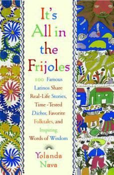 Paperback It's All in the Frijoles: 100 Famous Latinos Share Real Life Stories Time Tested Dichos Favorite Folkta Book