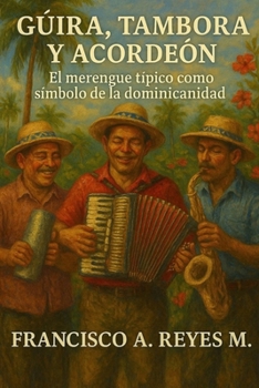 Güira, Tambora y Acordeón: El merengue típico como símbolo de la dominicanidad.