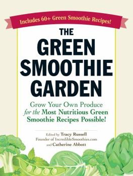 Paperback The Green Smoothie Garden: Grow Your Own Produce for the Most Nutritious Green Smoothie Recipes Possible! Book