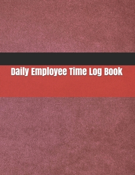 Paperback Daily Employee Time Log Book: Daily Timesheet Keeper - Work Hours Organizer - Employee Hour Tracker Notebook - Time Sheet Notebook - Employee Time T Book
