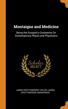 Hardcover Montaigne and Medicine: Being the Essayist's Comments On Contemporary Physic and Physicians Book